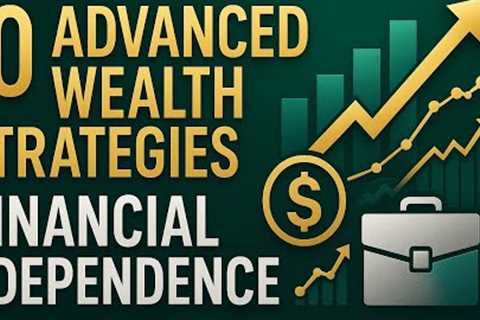 10 Advanced Wealth Building Strategies for Financial Independence