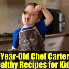 4-Year-Old Chef Carter’s Healthy Recipes for Kids! | Easy, Fun & Nutritious Meals
