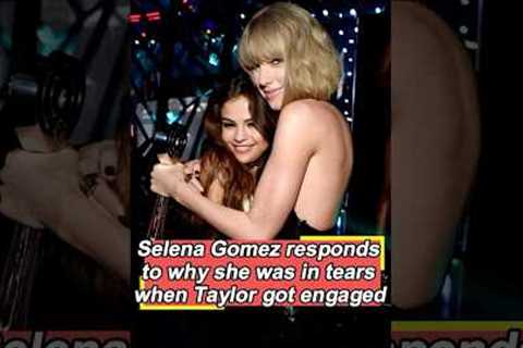 Selena Gomez broke her silence in response to why she was in tears when Taylor Swift got engaged.#Se