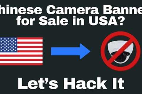The US Government Just Banned this Chinese Security Camera - Let's Hack It