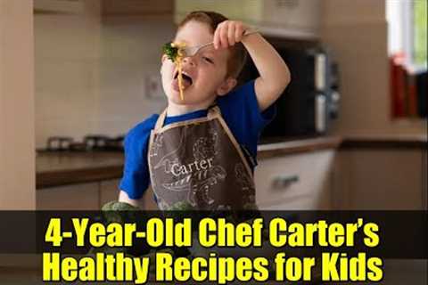 4-Year-Old Chef Carter’s Healthy Recipes for Kids | Easy &amp; Fun Meals for Picky Eaters