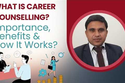 What Is Career Counselling? Importance, Benefits &amp; How It Works