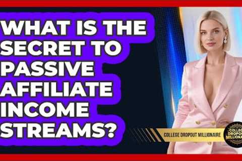 What Is The Secret To Passive Affiliate Income Streams? - College Dropout Millionaire