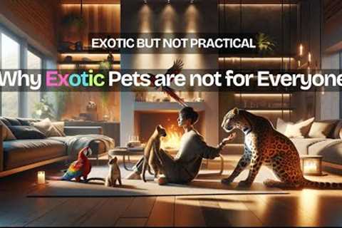 Why Exotic Pets Aren't for Everyone