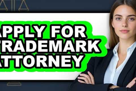 How to Apply for a Trademark Attorney (UPDATED)