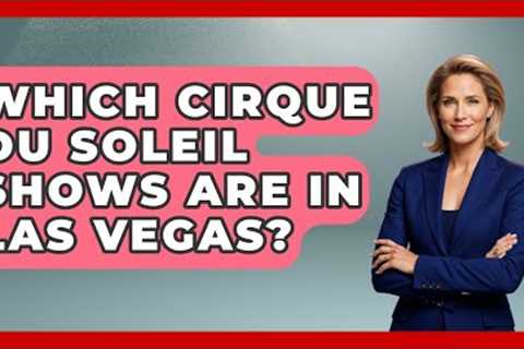 Which Cirque du Soleil Shows Are in Las Vegas? | Las Vegas Insider Guide