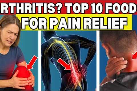 Top 10 Foods to Instantly Ease Arthritis Pain