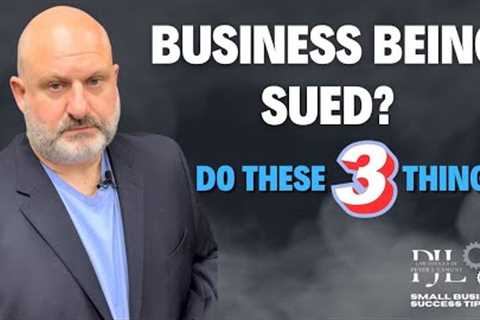 Your Business is Being Sued! DO these 3 things.