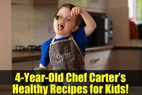 4-Year-Old Chef Carter’s Healthy Recipes for Kids! | Easy, Fun &amp; Nutritious Meals