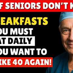 Over 65? 4 WORST Breakfasts You Should NEVER Eat and 4 You MUST Eat Daily | Doctor Explains