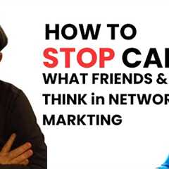 How To STOP Caring What Friends & Family Think in Network Marketing