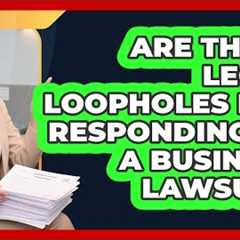 Are There Legal Loopholes For Responding To A Business Lawsuit? - Business Law Pros