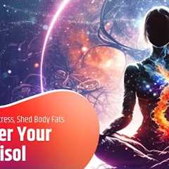 Lower Your Cortisol: Combat Stress, Shed Body Fats And Weight - Boost Energy - 528 Hz