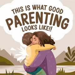 This is What Good PARENTING Looks Like!!