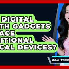 Will Digital Health Gadgets Replace Traditional Medical Devices? | Wearable Technology Trending News