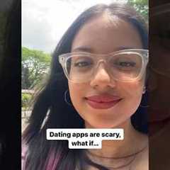 Dating apps are scary, what if …
