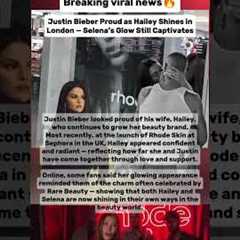 Justin bieber Proud as Hailey Shines in London — Selena Still Captivates #justinbieber #selenagomez