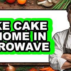 How To Make Cake At Home In Microwave (Full Guide)