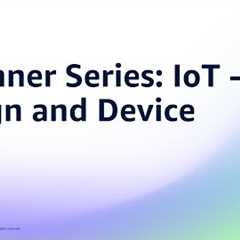 Beginner Series: IoT - IoT Design and Device | Amazon Web Services