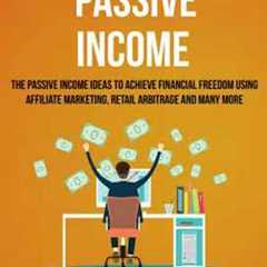 Passive Income: The Passive Income Ideas To Achieve Financial Freedom Using Affiliate Marketing,