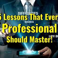 5 Lessons That Every Professional Should Master!