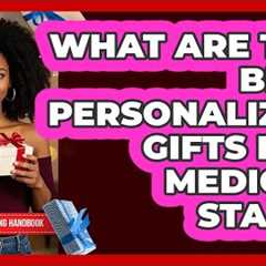 What Are The Best Personalized Gifts For Medical Staff? - Gift Giving Handbook