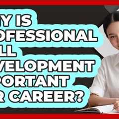 Why Is Professional Skill Development Important For Career?