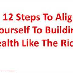 The 12 Steps To Hardwiring Yourself To Building Wealth Like The Rich...
