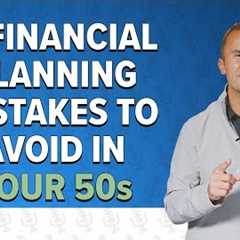 4 Financial Planning Mistakes to Avoid in Your 50s