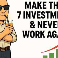 Make These 7 investments & NEVER WORK AGAIN