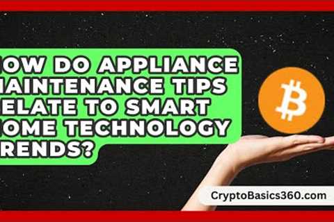 How Do Appliance Maintenance Tips Relate to Smart Home Technology Trends? | Home Appliance Report