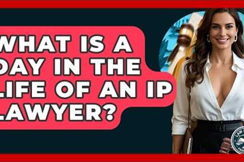 What Is A Day In The Life Of An IP Lawyer? - Law School Prep Hub