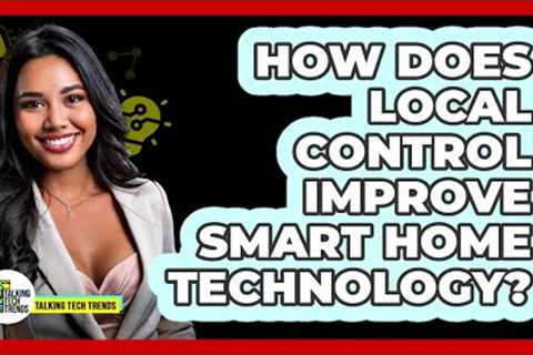 How Does Local Control Improve Smart Home Technology? - Talking Tech Trends