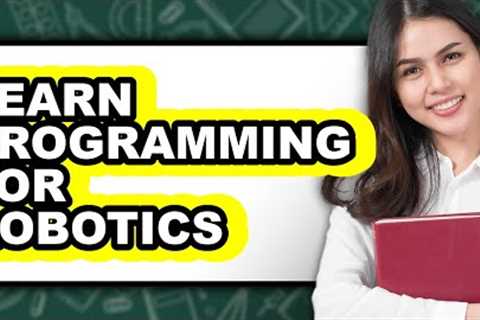 How to Learn Programming for Robotics - Full Guide