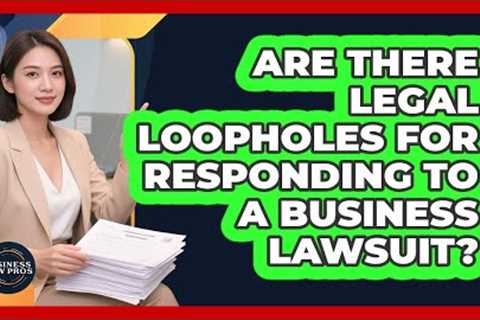 Are There Legal Loopholes For Responding To A Business Lawsuit? - Business Law Pros