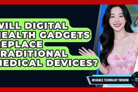 Will Digital Health Gadgets Replace Traditional Medical Devices? | Wearable Technology Trending News