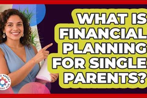 What Is Financial Planning For Single Parents? - Single Parent Support Hub