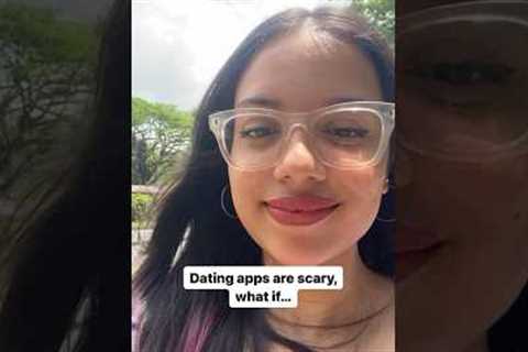 Dating apps are scary, what if …