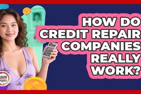 How Do Credit Repair Companies Really Work? - Asian Family Finance Pro