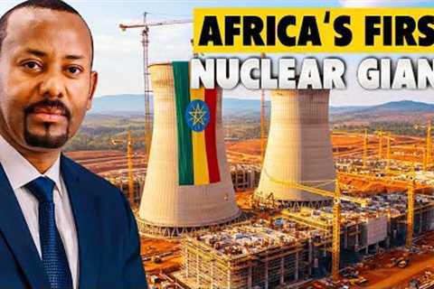 Ethiopia Greenlights $30B in New Mega-Projects, Including Nuclear Facility