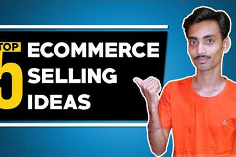 Top 5 Ecommerce Selling Ideas | Ecommerce Ideas