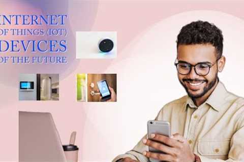 Internet of Things (IOT) Devices of the Future