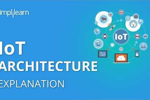IoT Architecture | Internet Of Things Architecture For Beginners | IoT Tutorial | Simplilearn