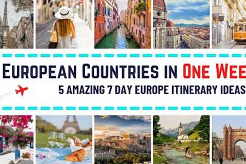 3 European Countries in One Week: 5 Amazing Europe Travel Itinerary Ideas for 7 Days Trip in Europe