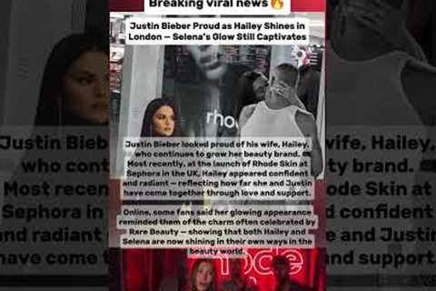 Justin bieber Proud as Hailey Shines in London — Selena Still Captivates #justinbieber #selenagomez