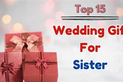 Top 15 Wedding Gifts for Sister | Best Gift Ideas For Sister | Marriage Gifts For Sister