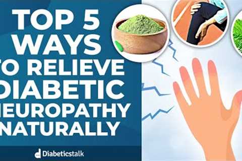 Top 5 Ways to Relieve Diabetic Neuropathy Naturally