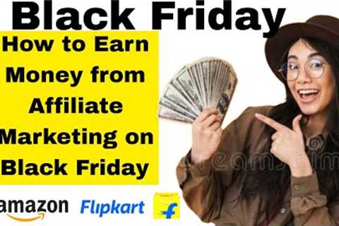 Black Friday Affiliate Marketing: Tips to MAXIMIZE Your Earnings!