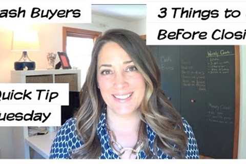 Cash Buyers | 3 Things to do before Closing