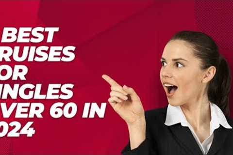 8 Best Cruises for Singles Over 60 2024